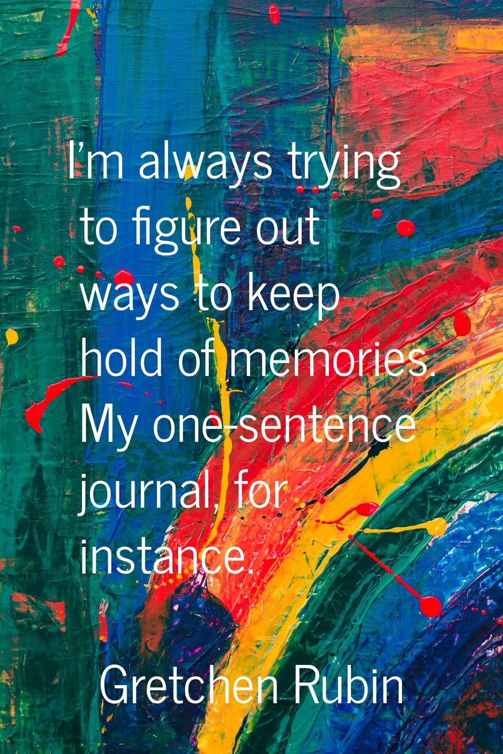 I'm always trying to figure out ways to keep hold of memories. My one-sentence journal, for instanc