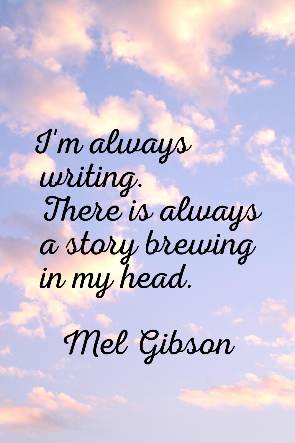 I'm always writing. There is always a story brewing in my head.