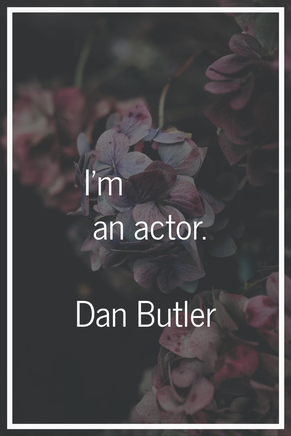 I'm an actor.
