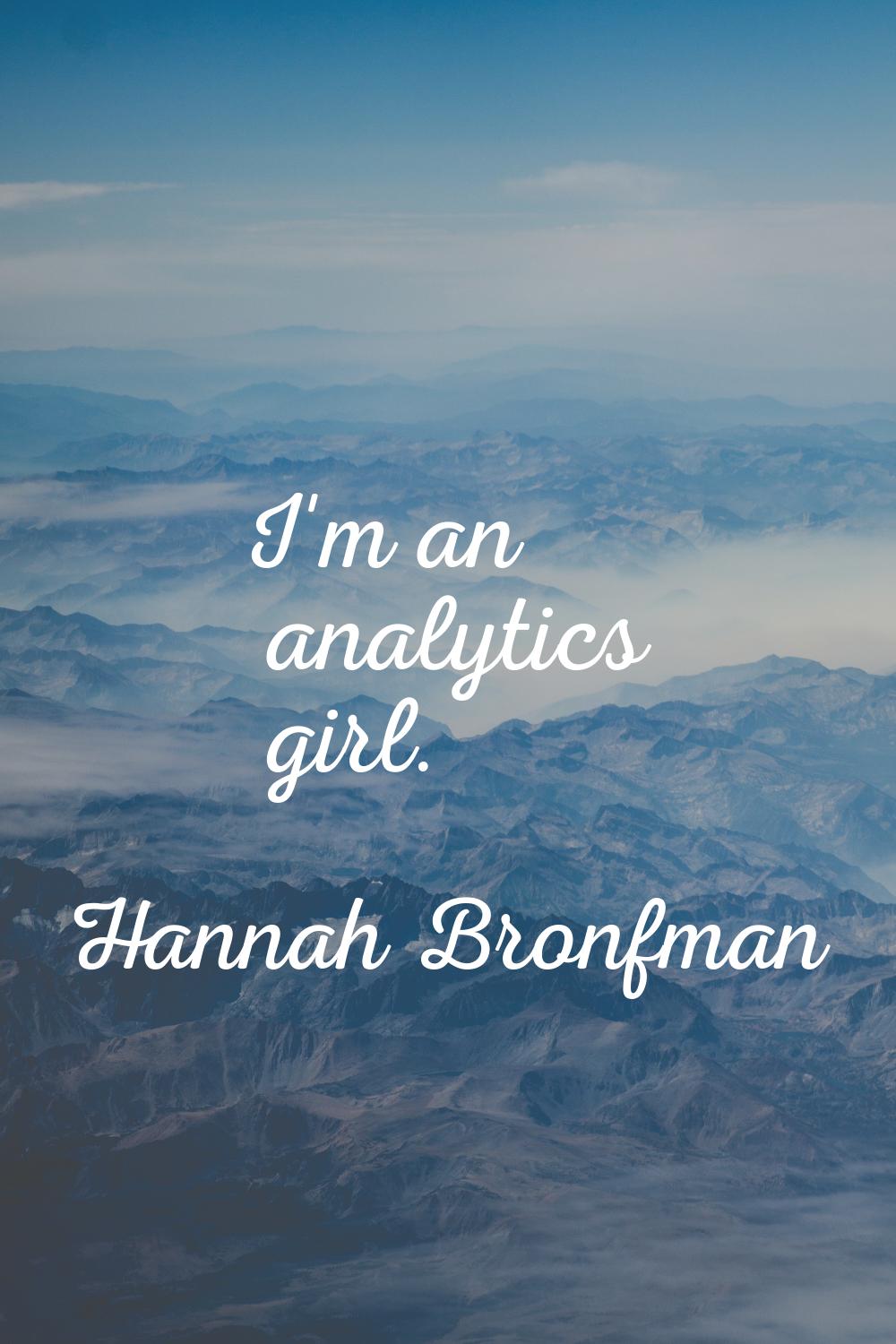 I'm an analytics girl.