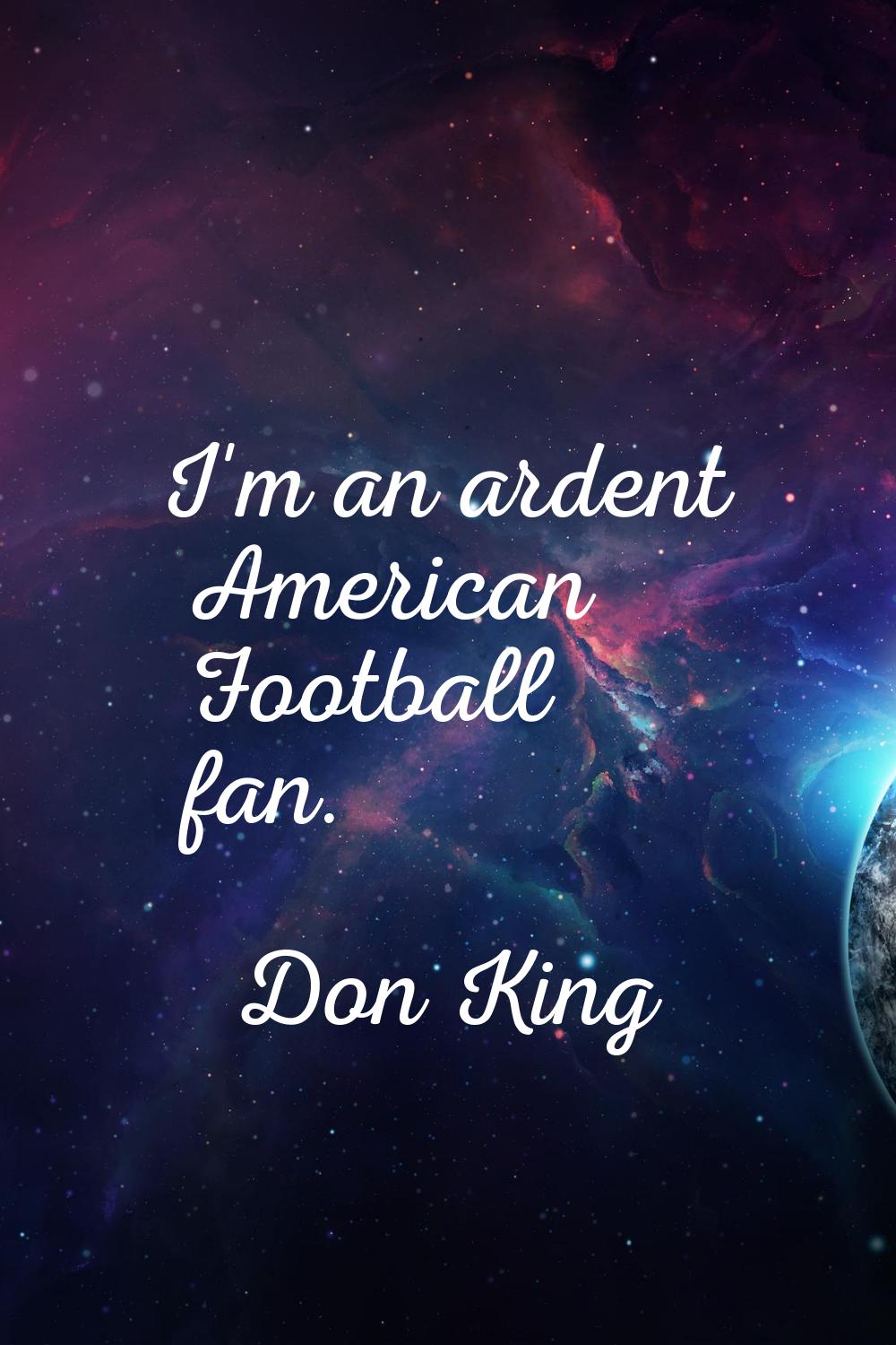 I'm an ardent American Football fan.
