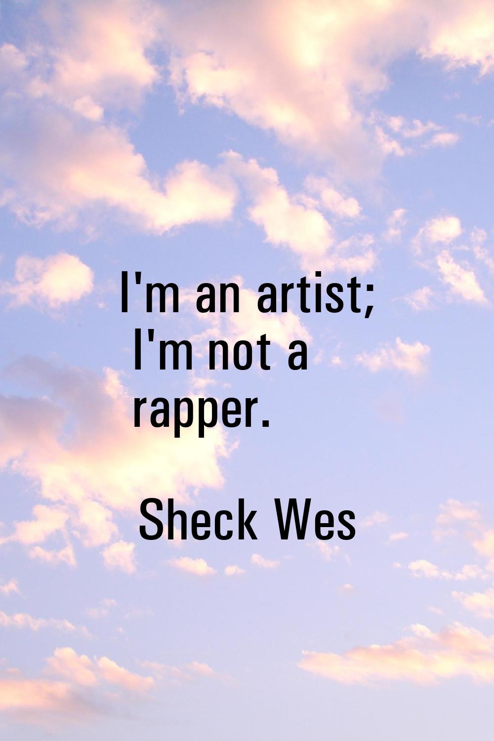 I'm an artist; I'm not a rapper.