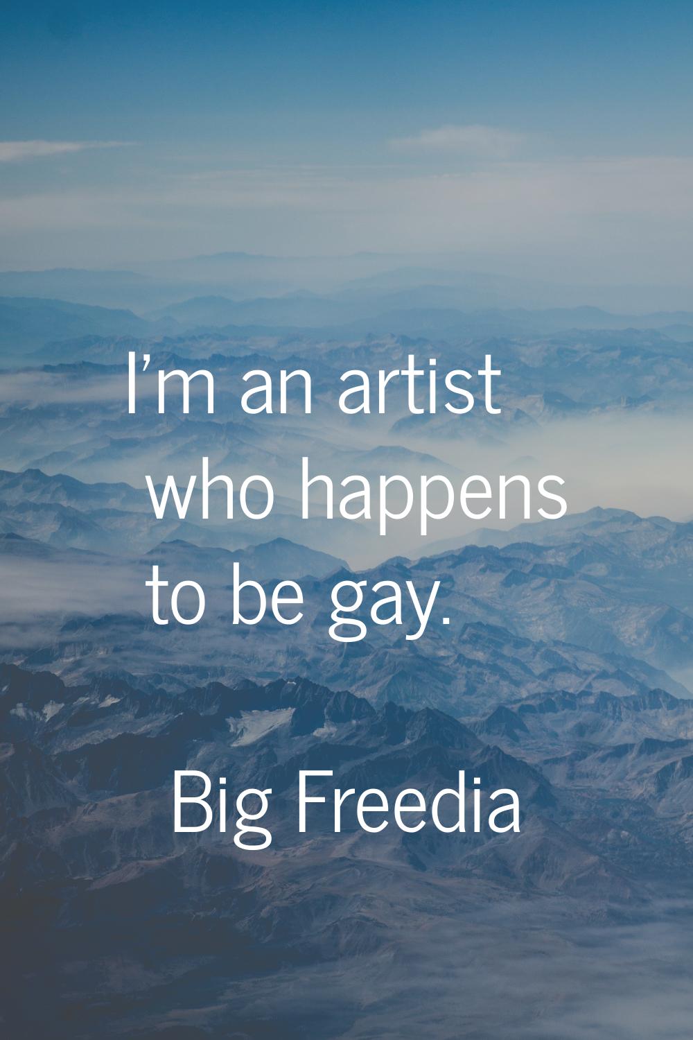 I'm an artist who happens to be gay.