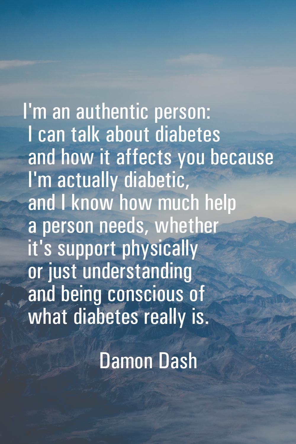 I'm an authentic person: I can talk about diabetes and how it affects you because I'm actually diab