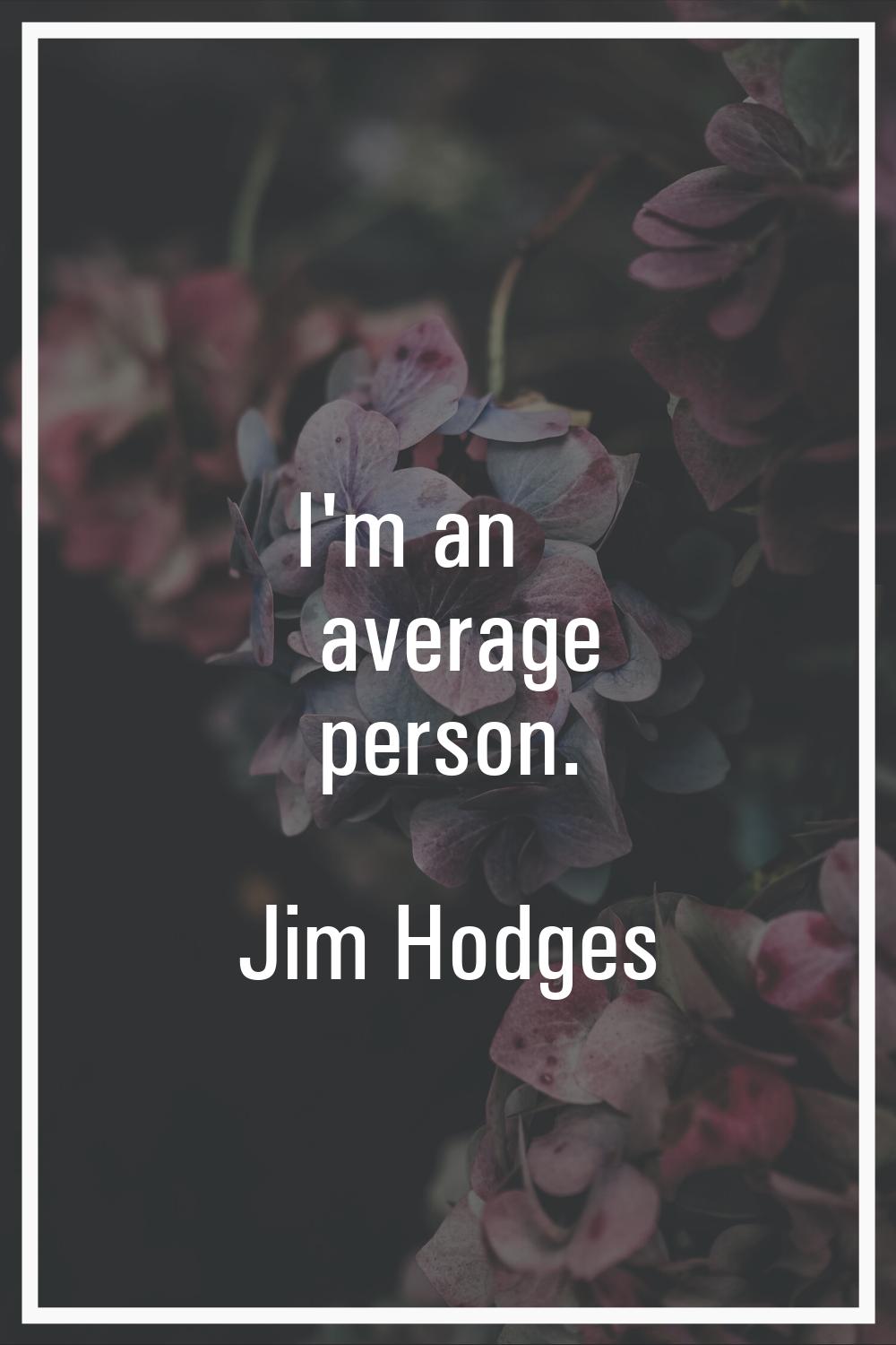 I'm an average person.