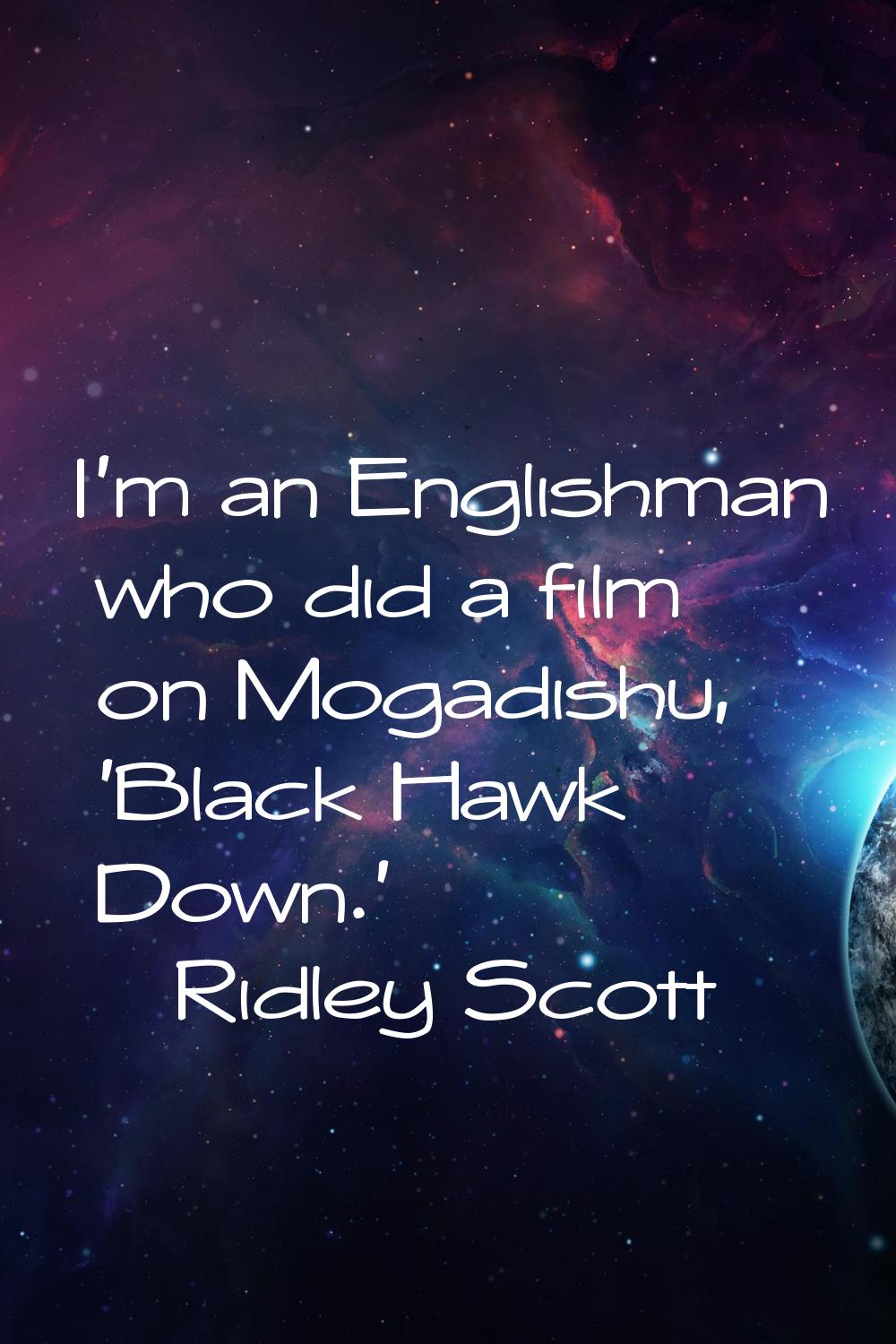 I'm an Englishman who did a film on Mogadishu, 'Black Hawk Down.'