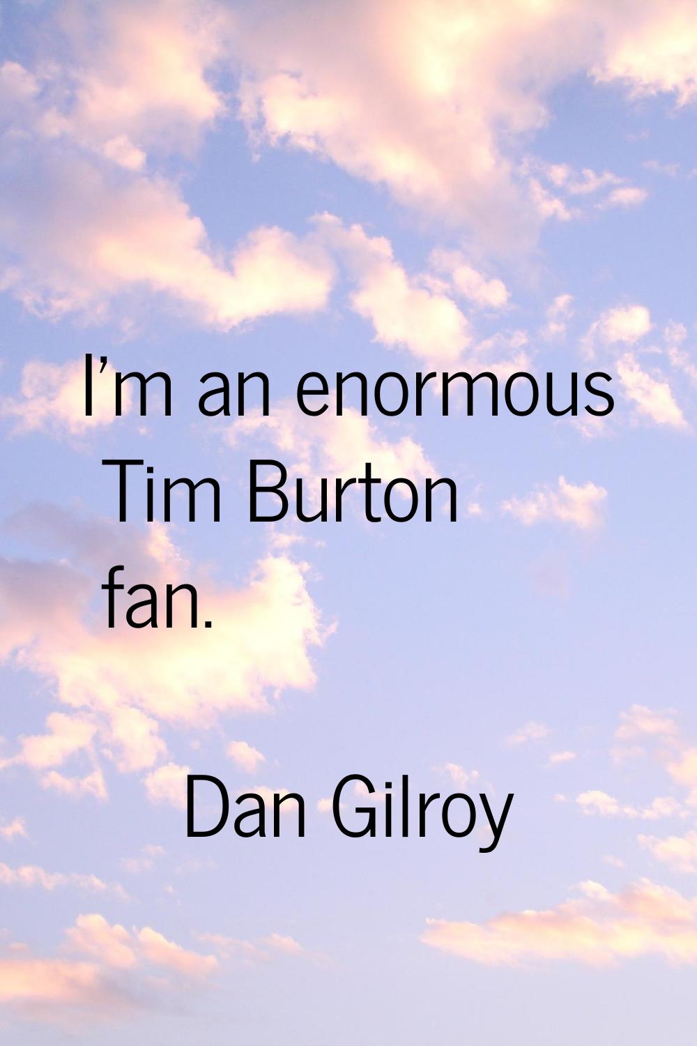 I'm an enormous Tim Burton fan.