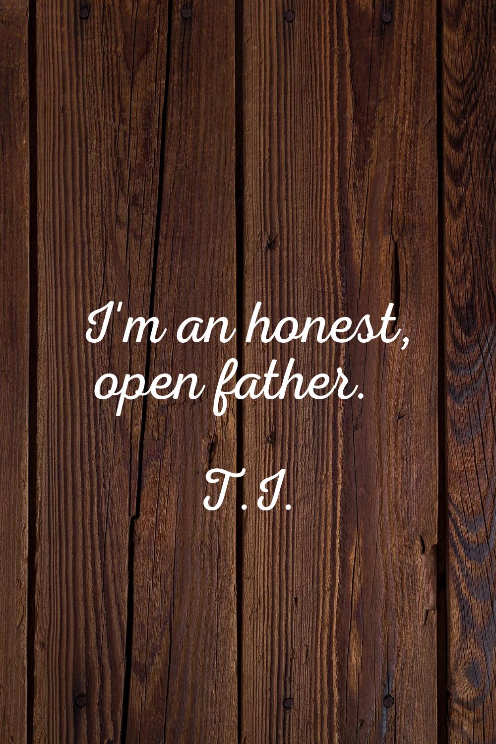 I'm an honest, open father.