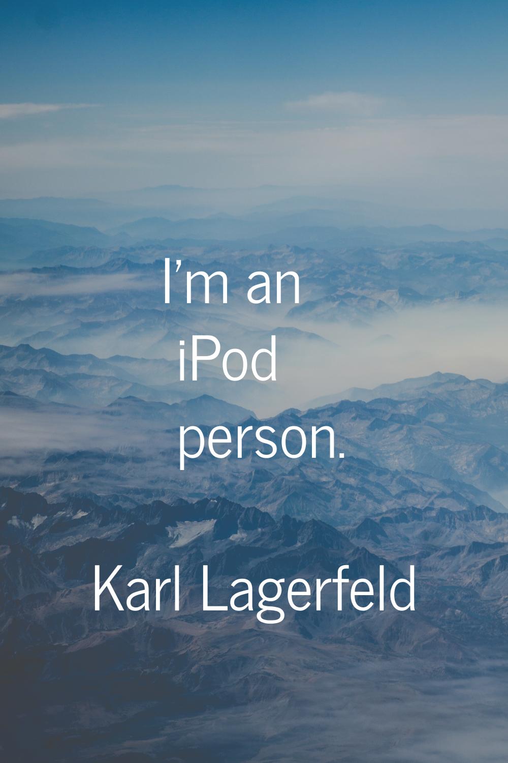 I'm an iPod person.