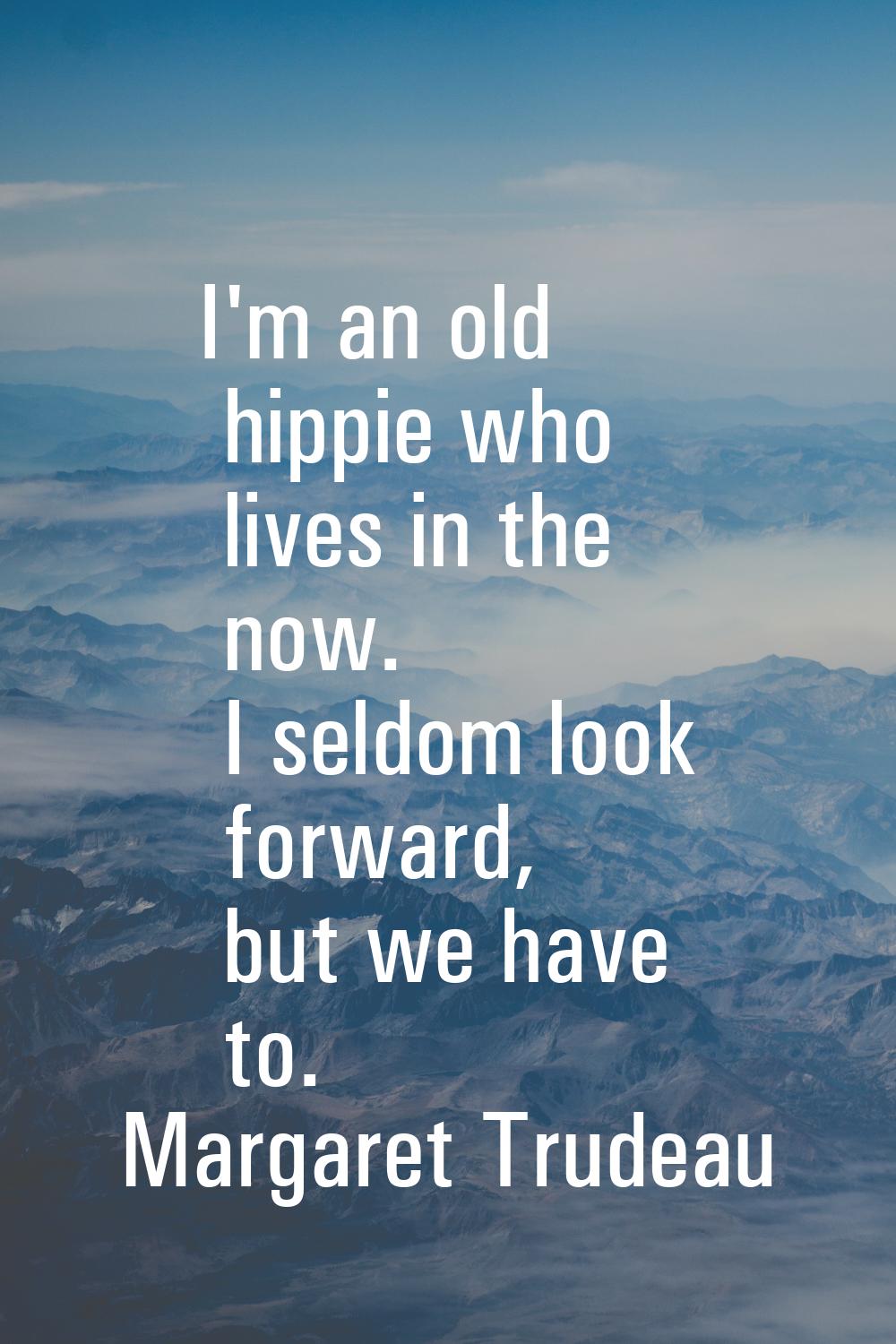I'm an old hippie who lives in the now. I seldom look forward, but we have to.