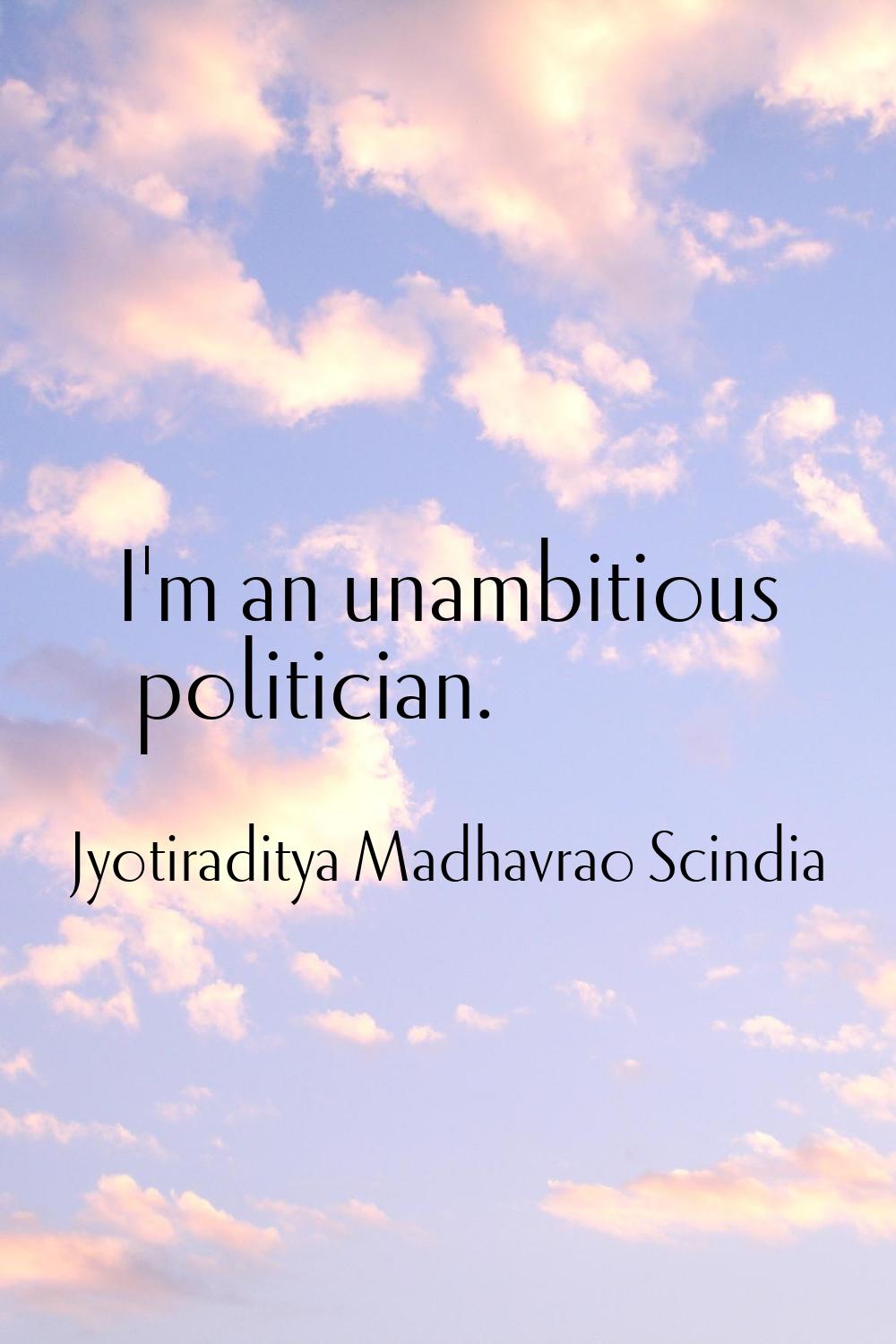 I'm an unambitious politician.