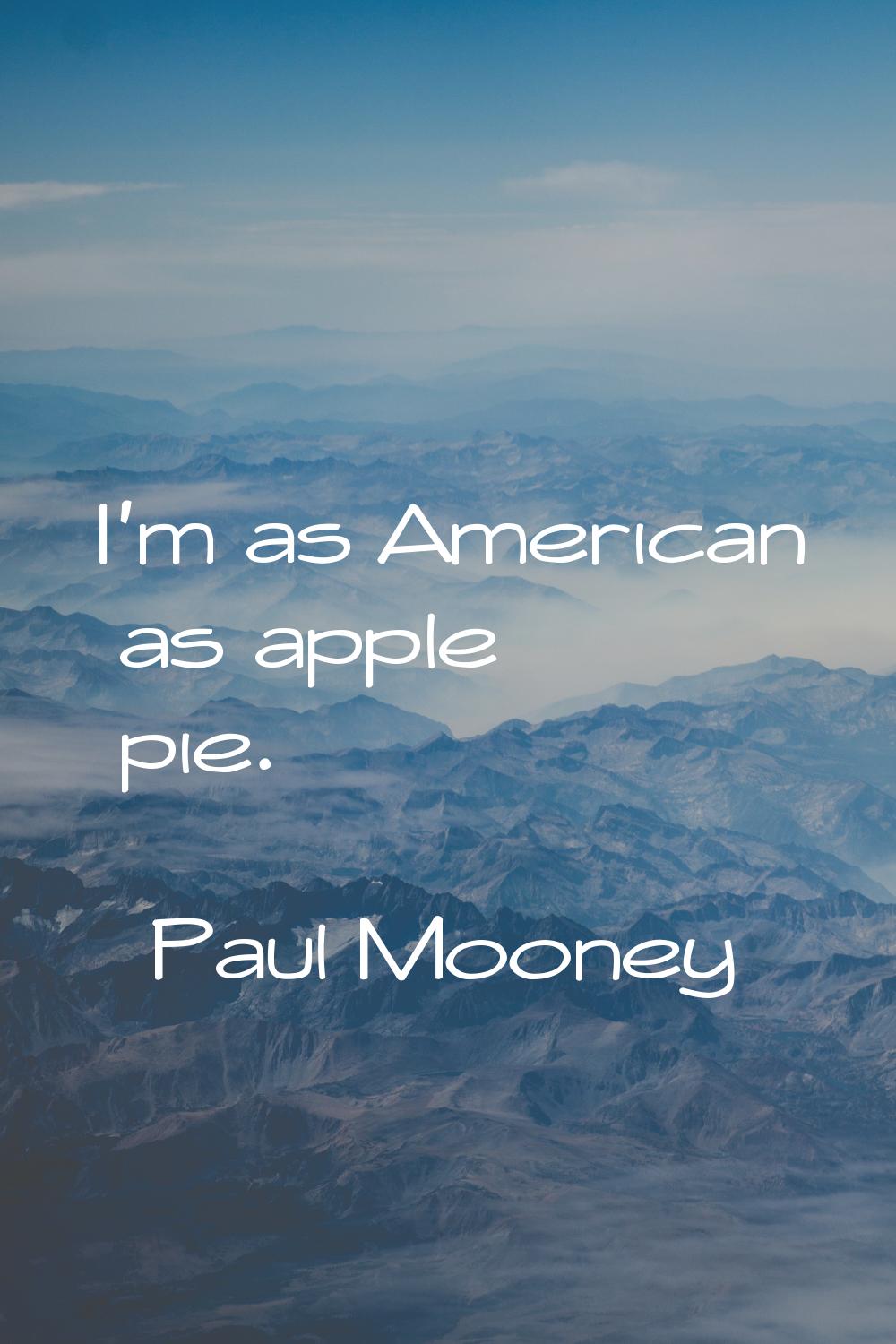 I'm as American as apple pie.