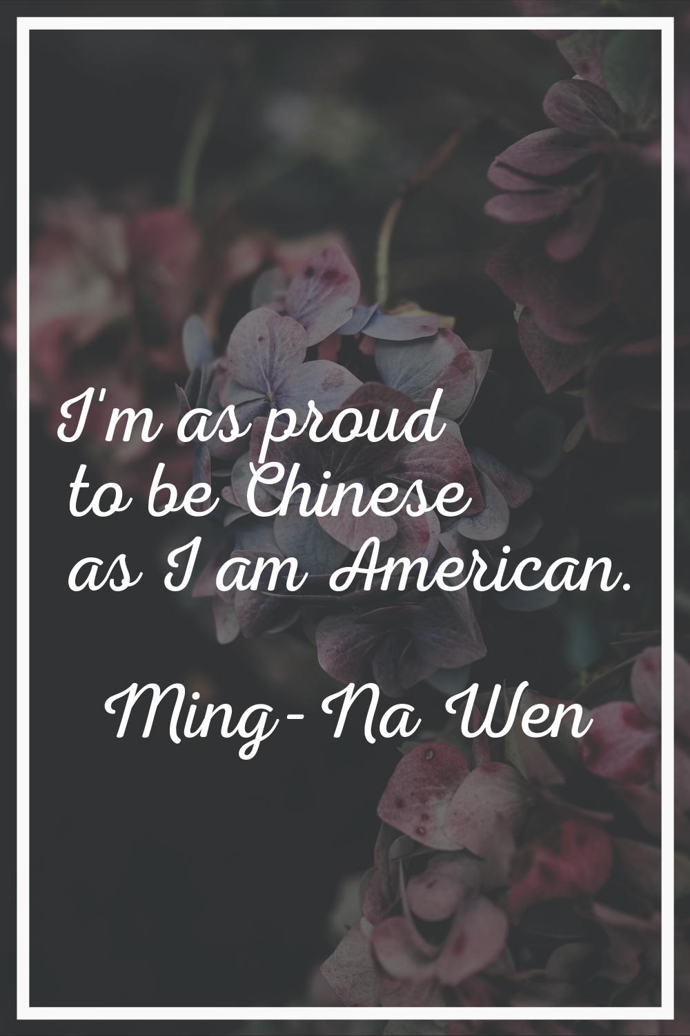 I'm as proud to be Chinese as I am American.