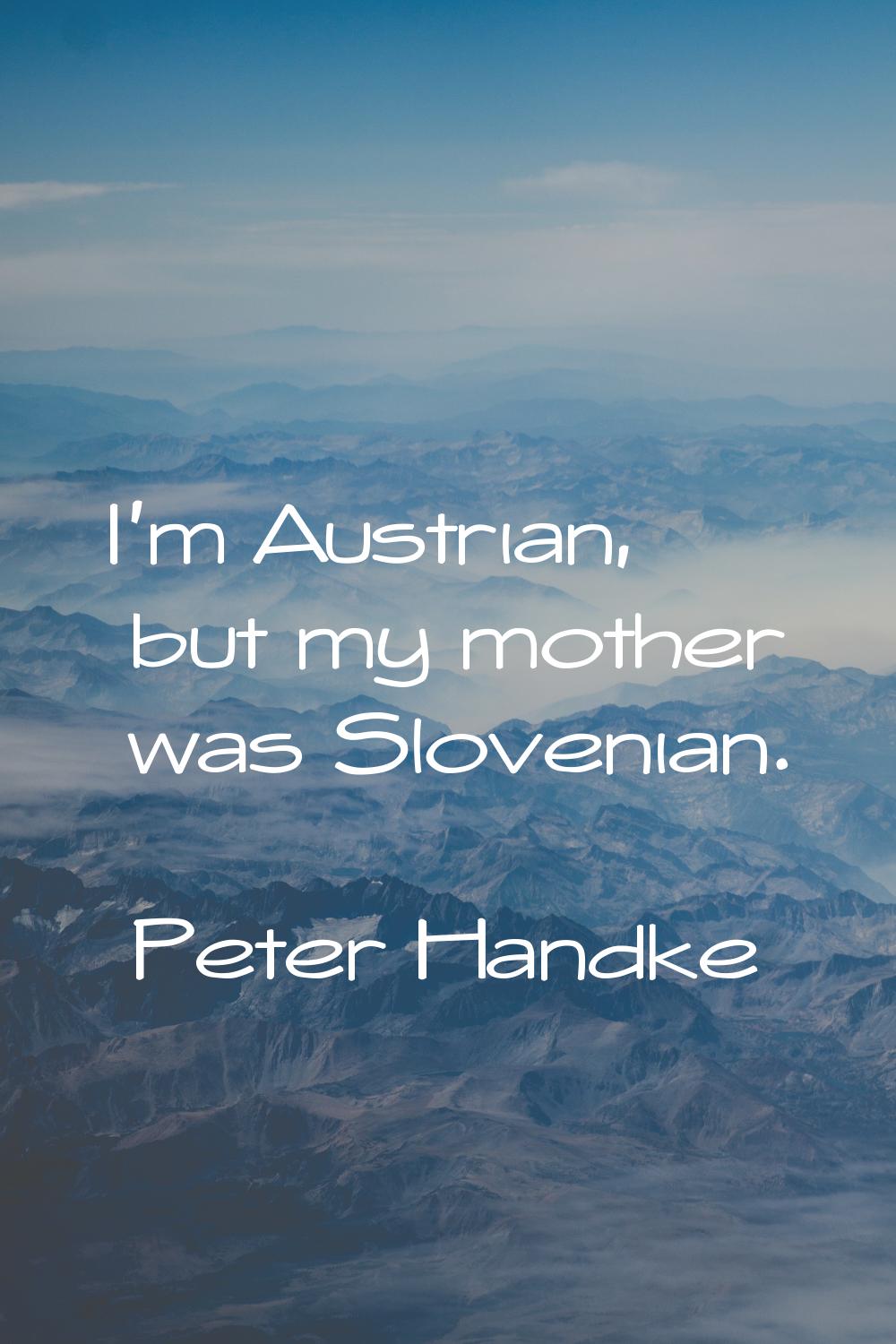 I'm Austrian, but my mother was Slovenian.