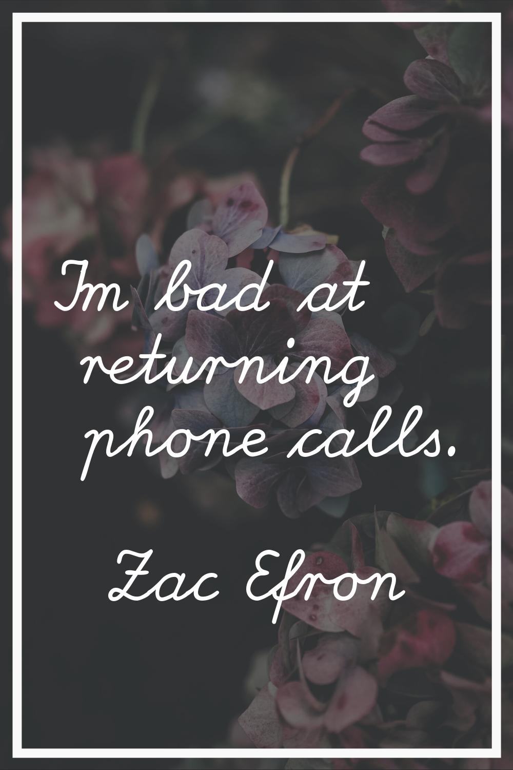 I'm bad at returning phone calls.