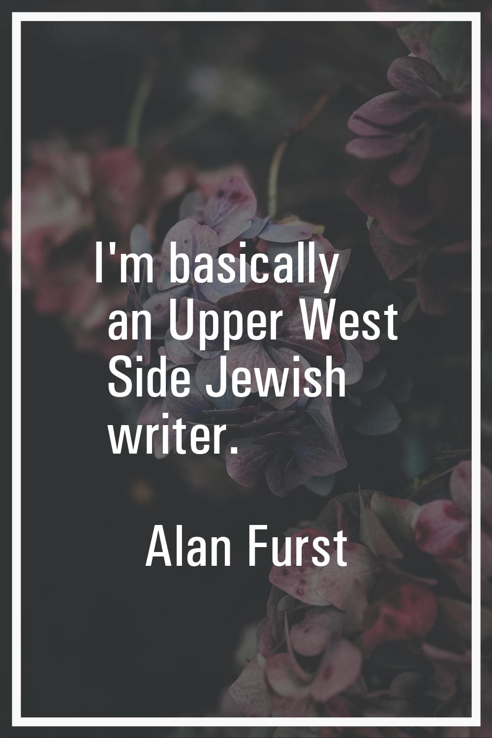 I'm basically an Upper West Side Jewish writer.
