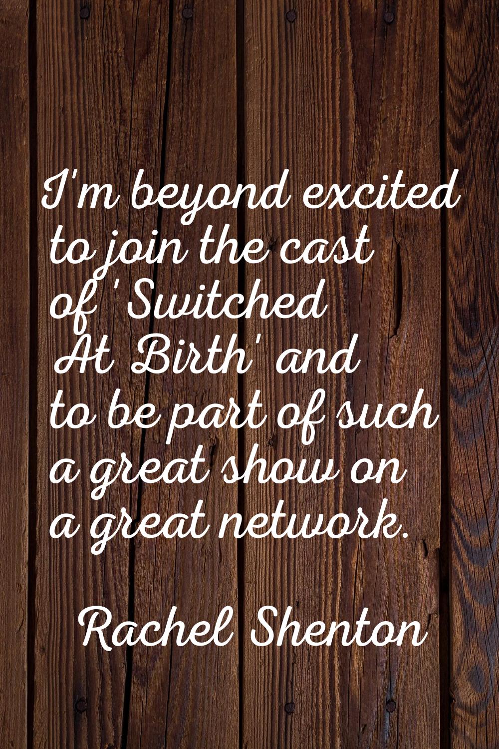I'm beyond excited to join the cast of 'Switched At Birth' and to be part of such a great show on a