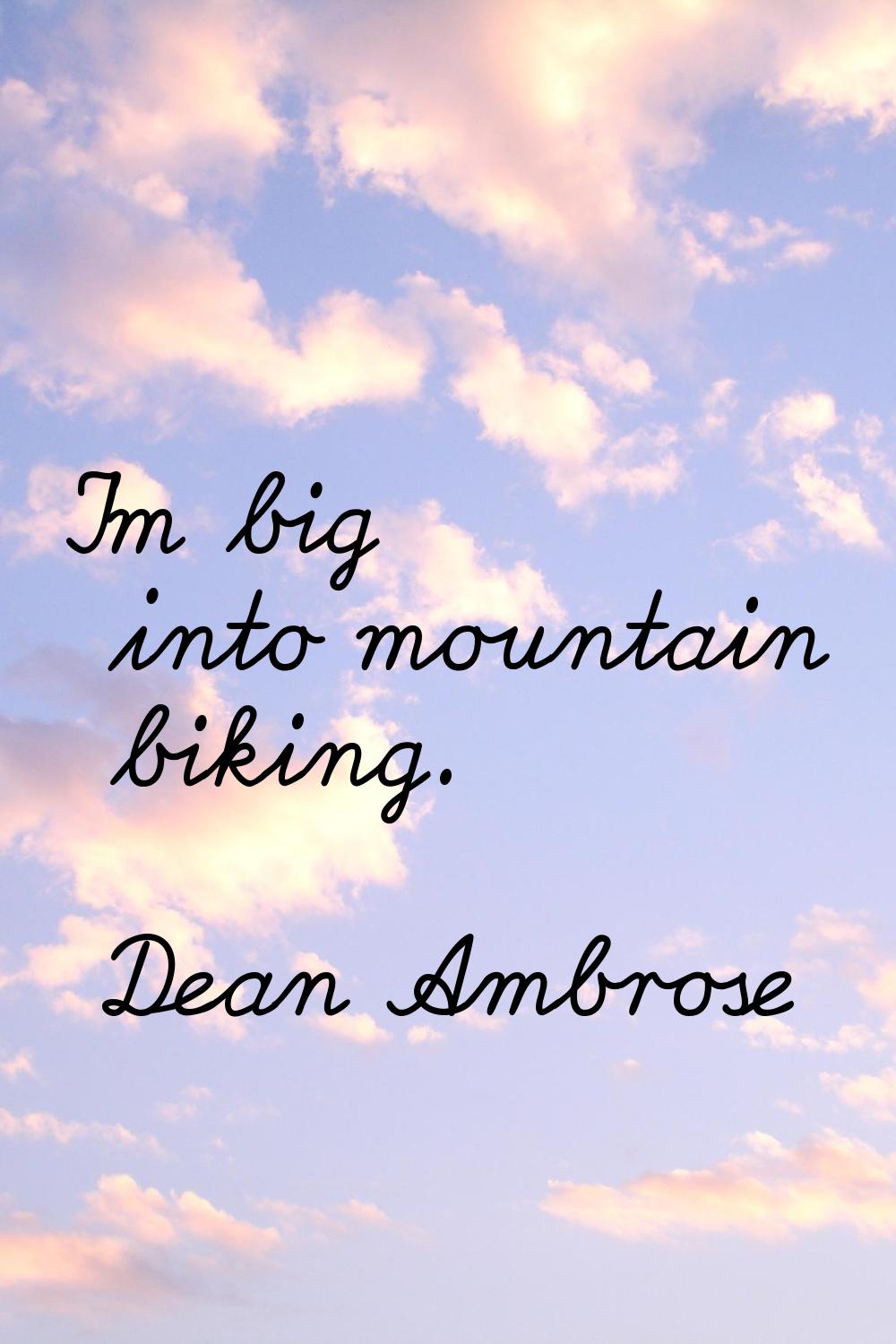 I'm big into mountain biking.