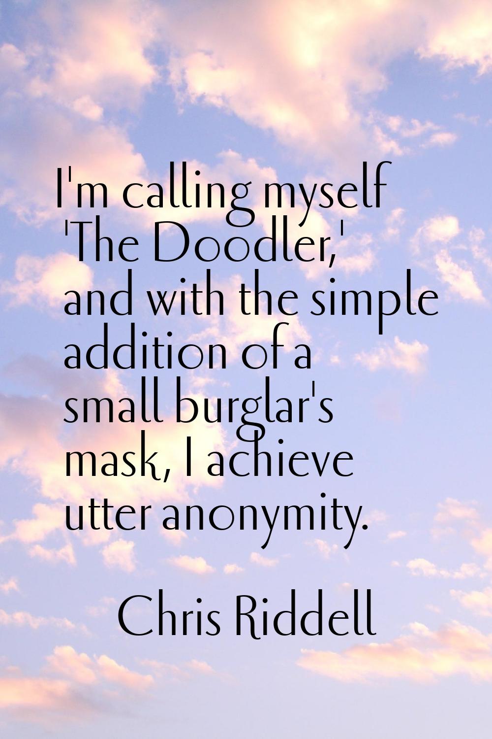 I'm calling myself 'The Doodler,' and with the simple addition of a small burglar's mask, I achieve