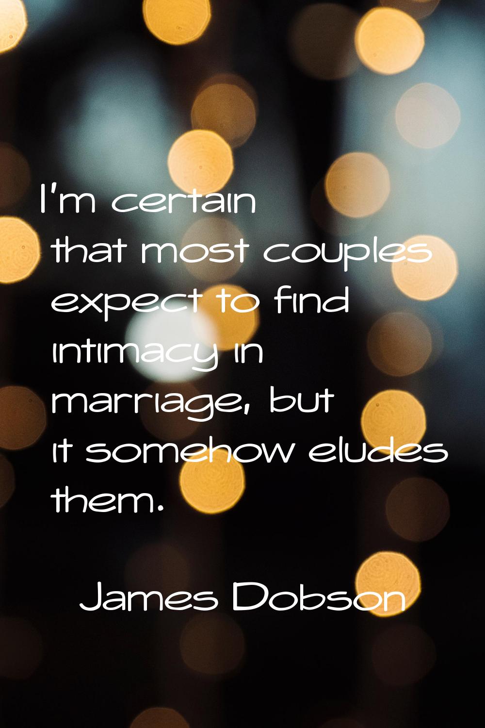 I'm certain that most couples expect to find intimacy in marriage, but it somehow eludes them.