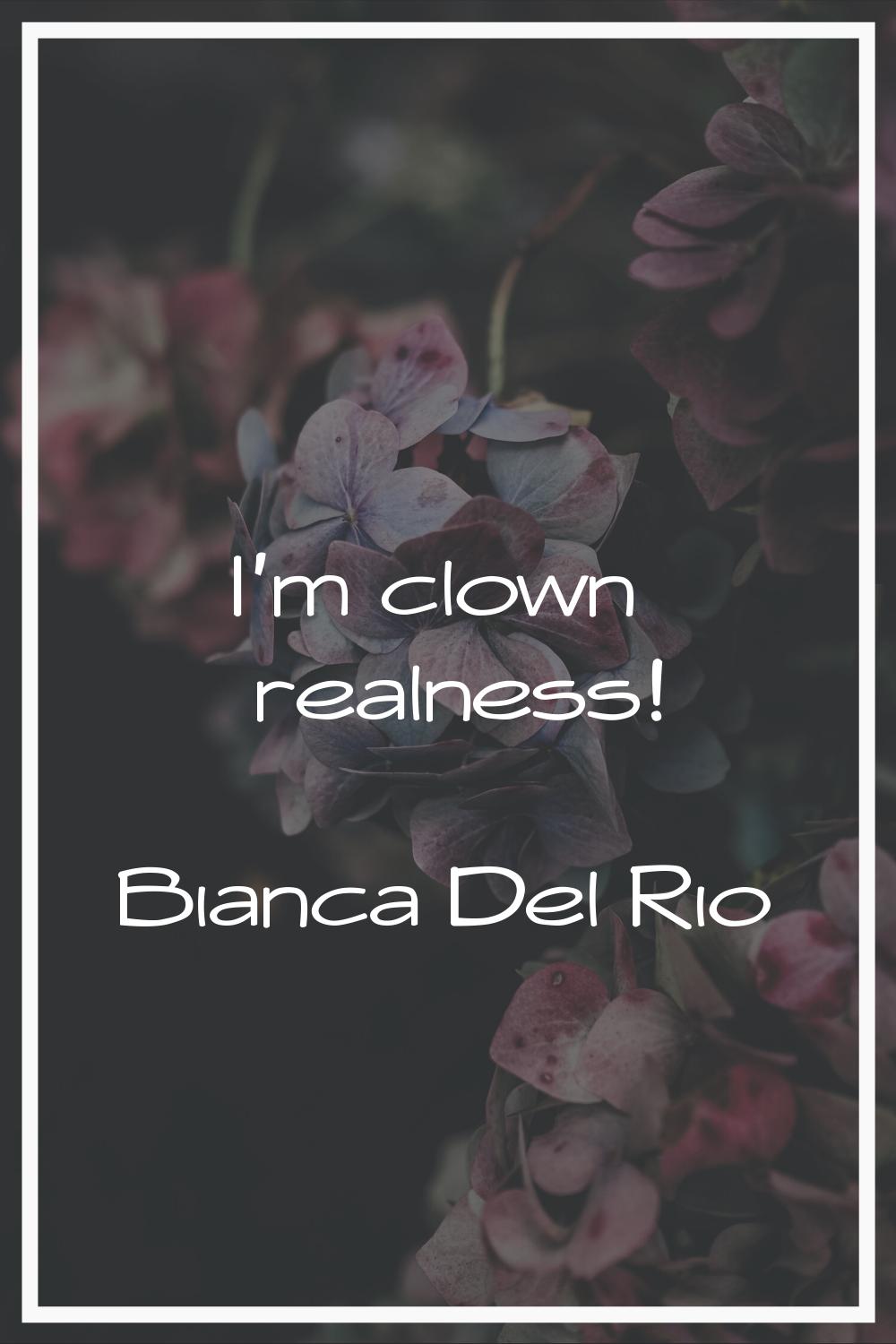 I'm clown realness!