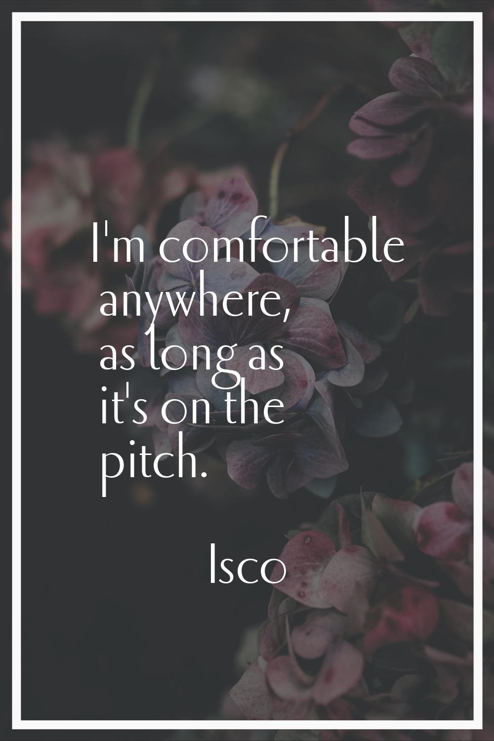 I'm comfortable anywhere, as long as it's on the pitch.