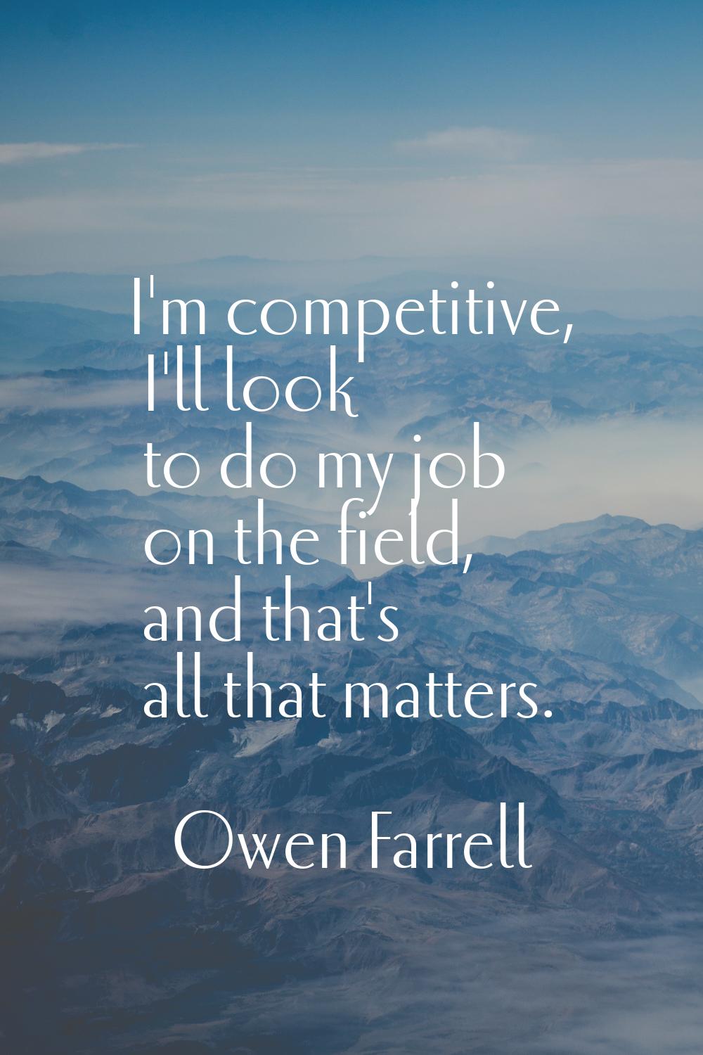 I'm competitive, I'll look to do my job on the field, and that's all that matters.