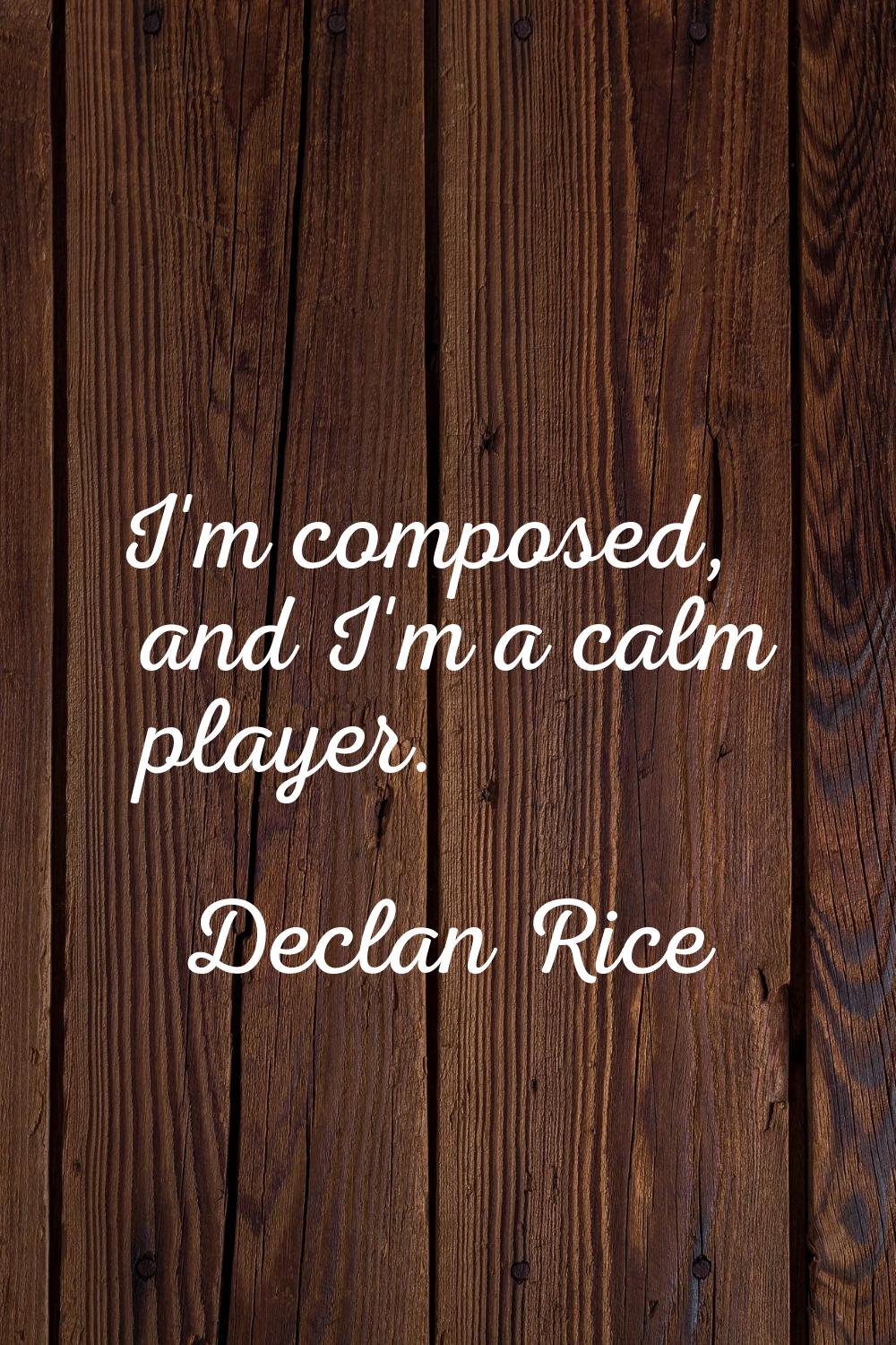 I'm composed, and I'm a calm player.