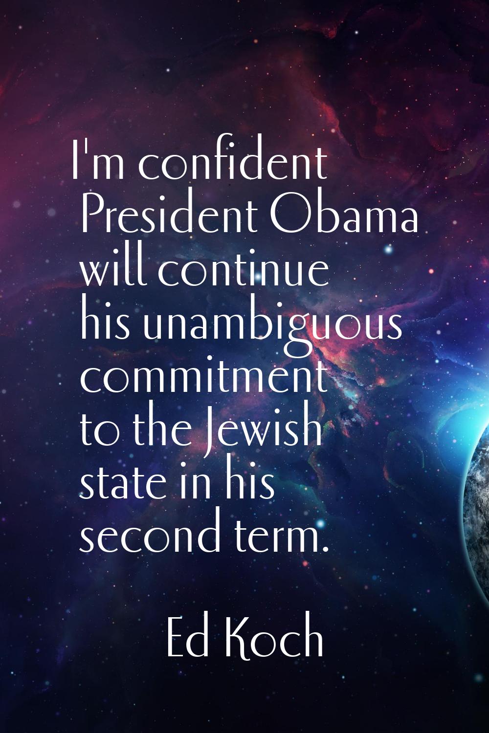 I'm confident President Obama will continue his unambiguous commitment to the Jewish state in his s