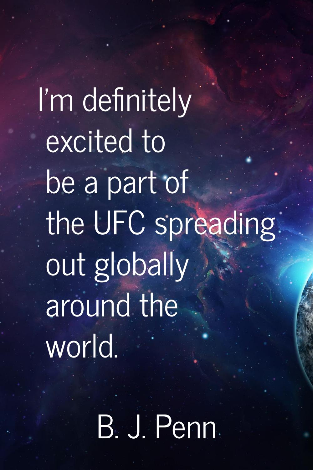I'm definitely excited to be a part of the UFC spreading out globally around the world.