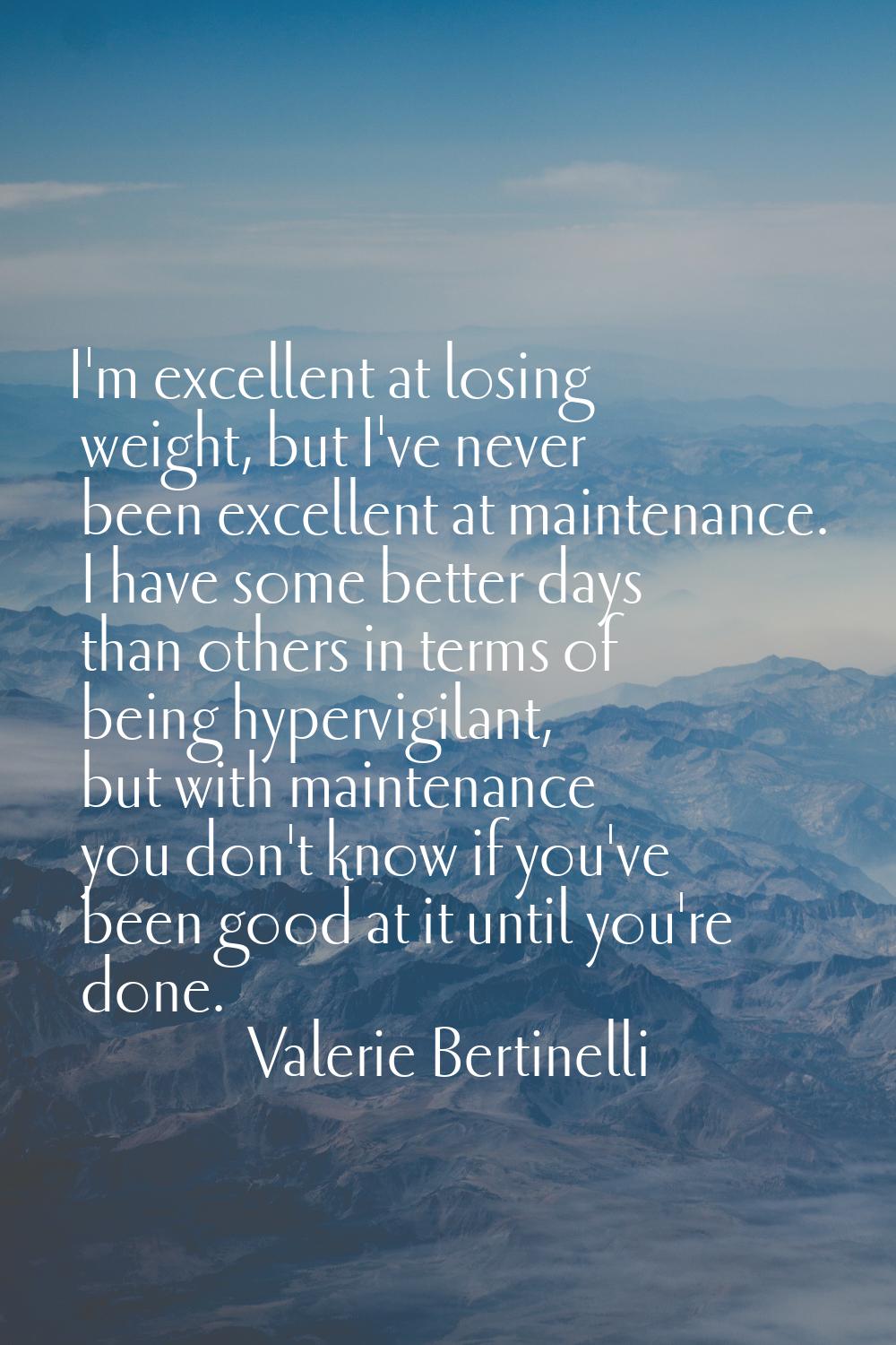 I'm excellent at losing weight, but I've never been excellent at maintenance. I have some better da