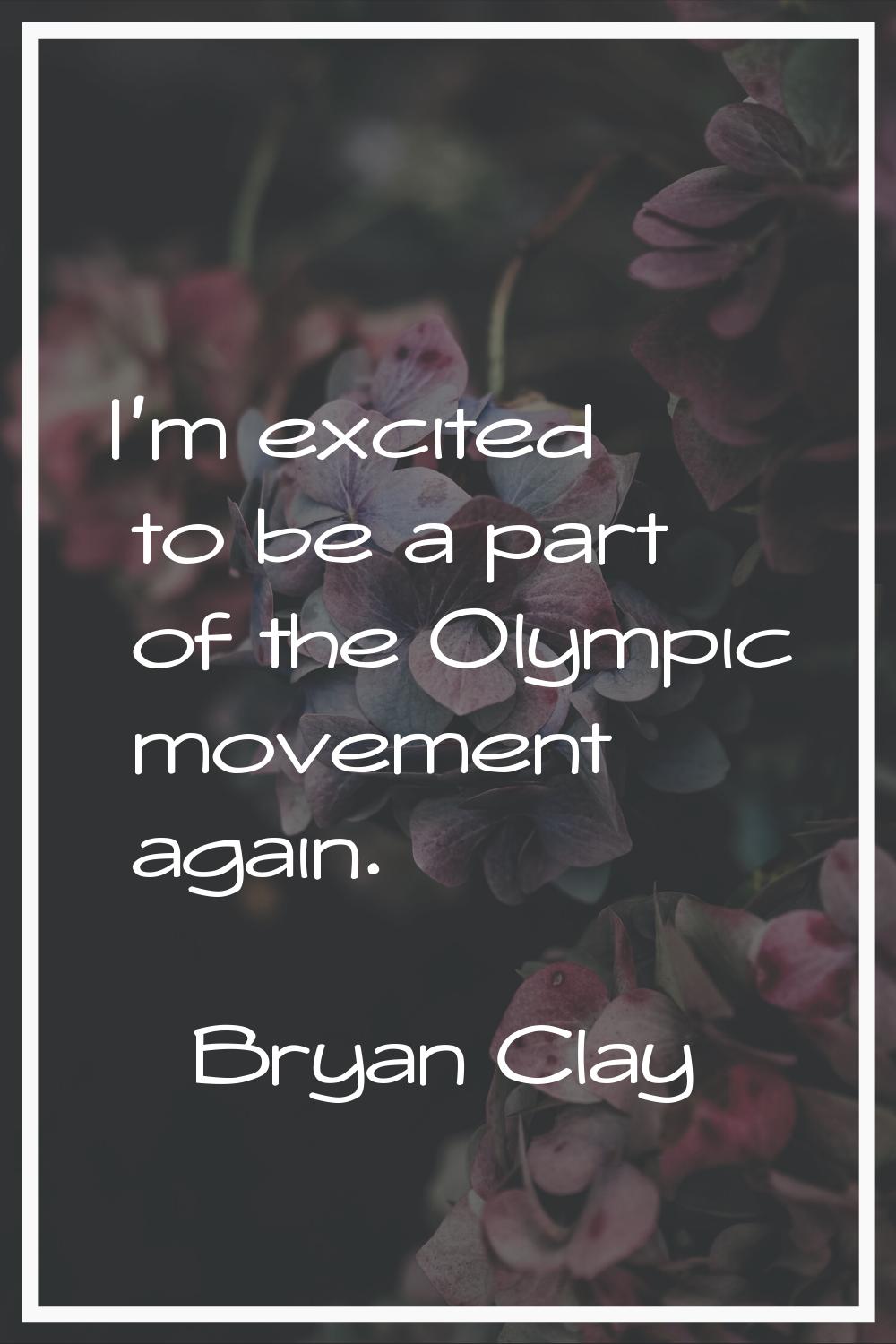 I'm excited to be a part of the Olympic movement again.