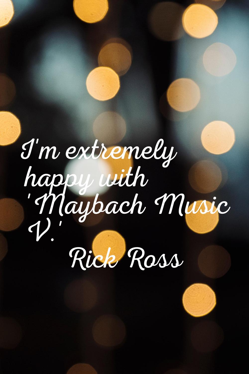 I'm extremely happy with 'Maybach Music V.'
