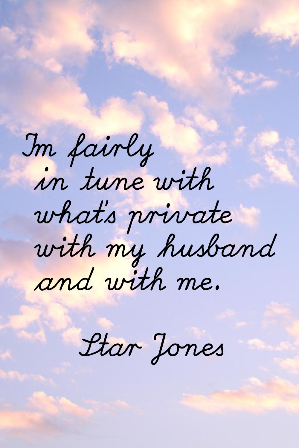 I'm fairly in tune with what's private with my husband and with me.