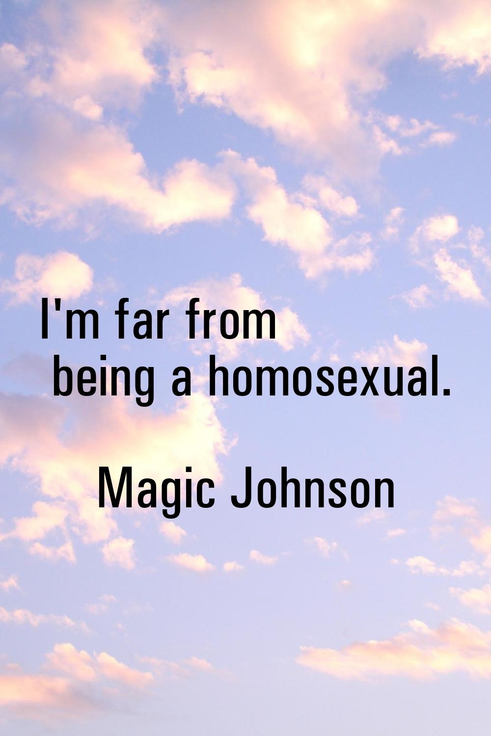 I'm far from being a homosexual.