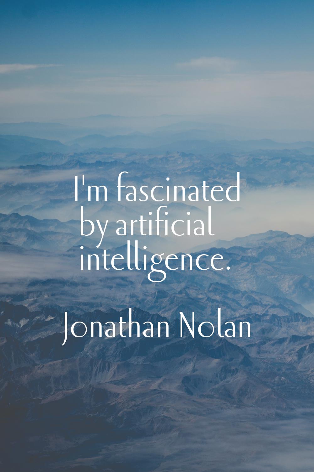 I'm fascinated by artificial intelligence.
