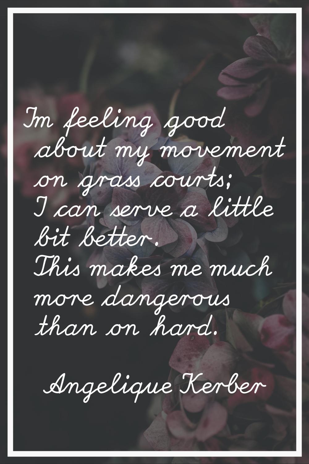 I'm feeling good about my movement on grass courts; I can serve a little bit better. This makes me 