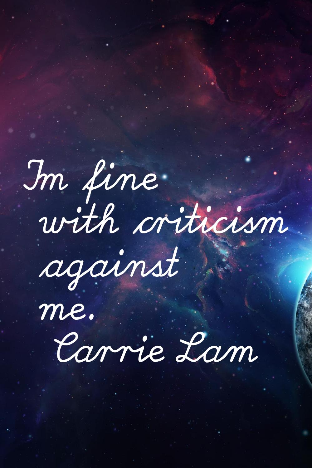 I'm fine with criticism against me.