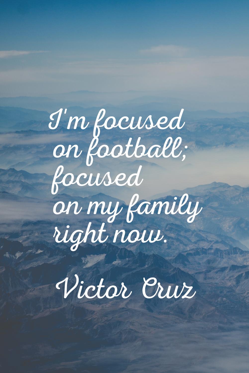 I'm focused on football; focused on my family right now.