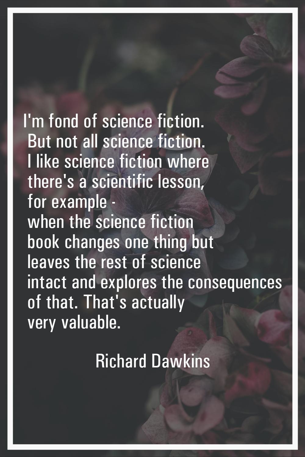 I'm fond of science fiction. But not all science fiction. I like science fiction where there's a sc