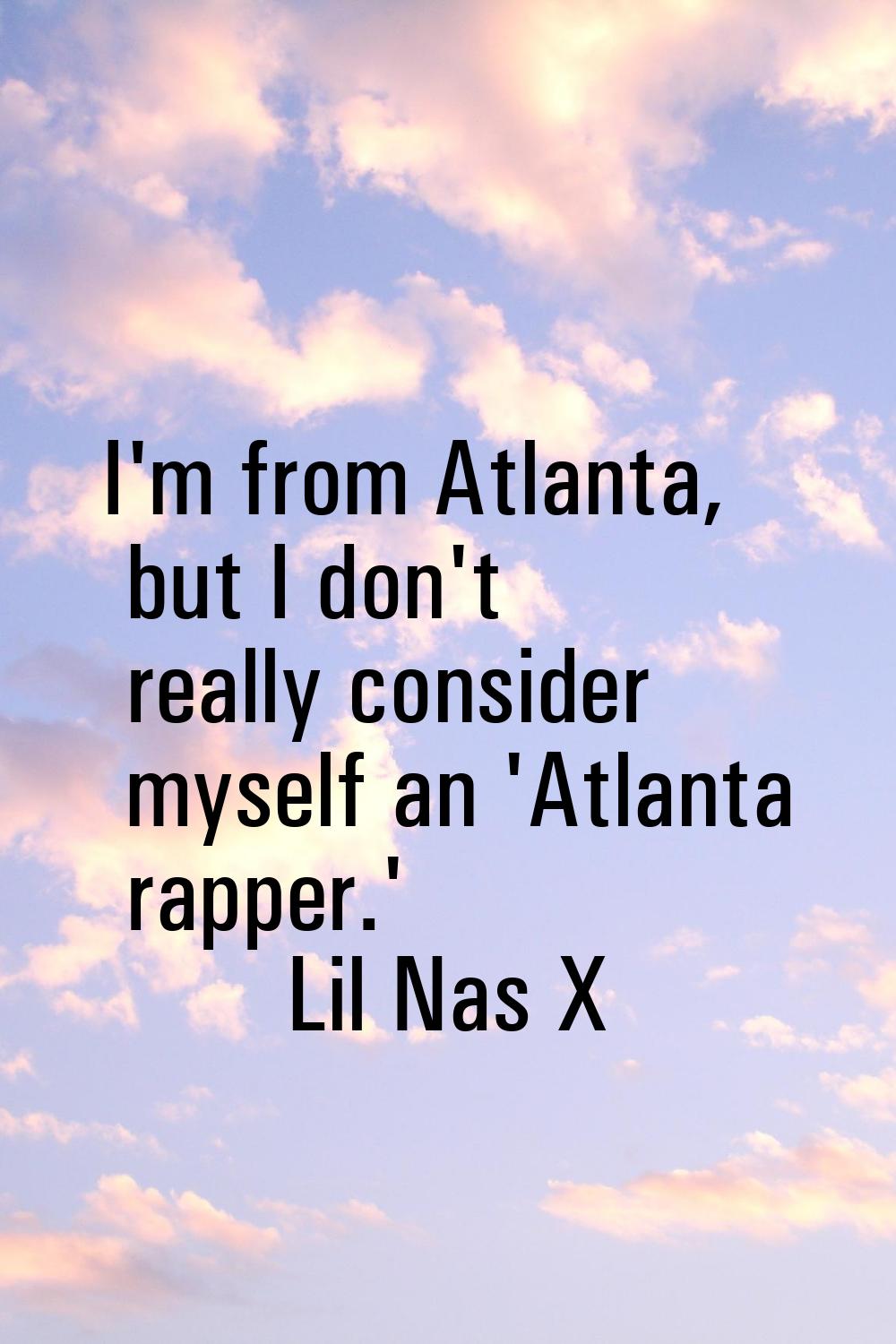 I'm from Atlanta, but I don't really consider myself an 'Atlanta rapper.'