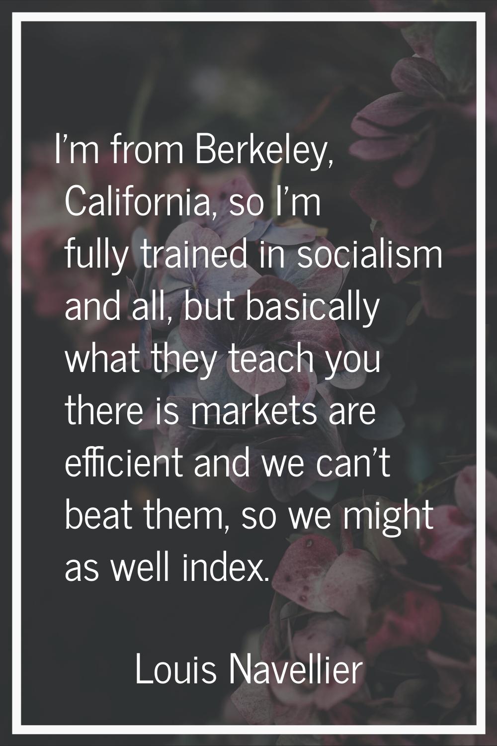 I'm from Berkeley, California, so I'm fully trained in socialism and all, but basically what they t