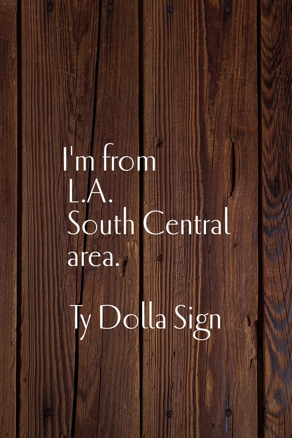 I'm from L.A. South Central area.