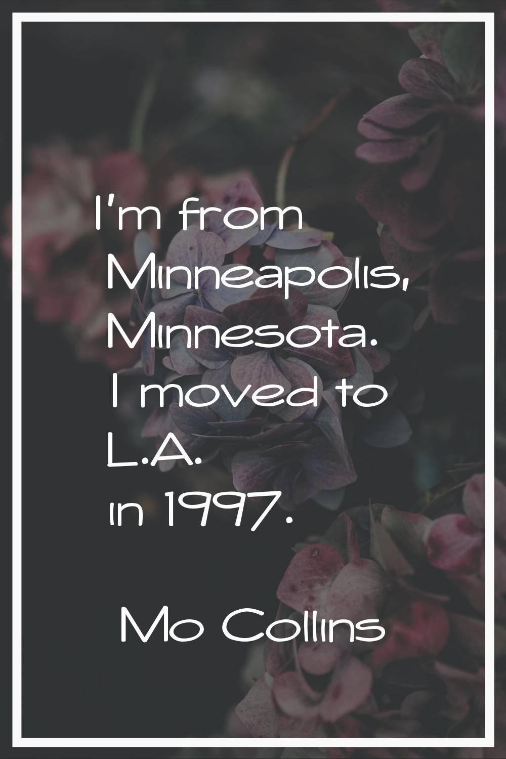 I'm from Minneapolis, Minnesota. I moved to L.A. in 1997.
