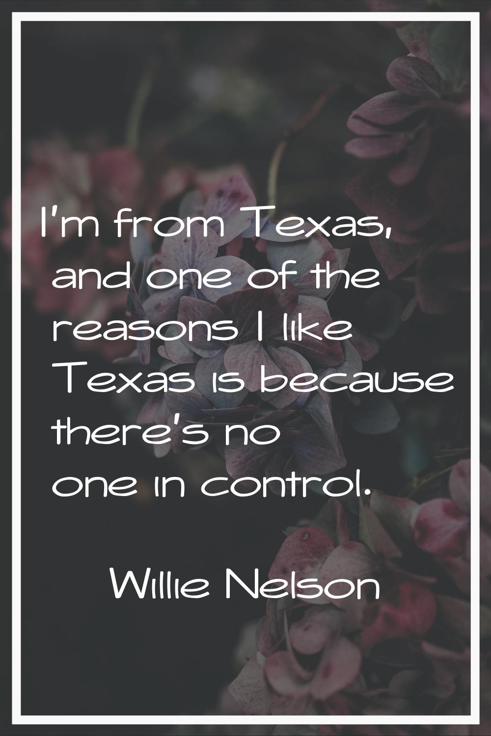 I'm from Texas, and one of the reasons I like Texas is because there's no one in control.