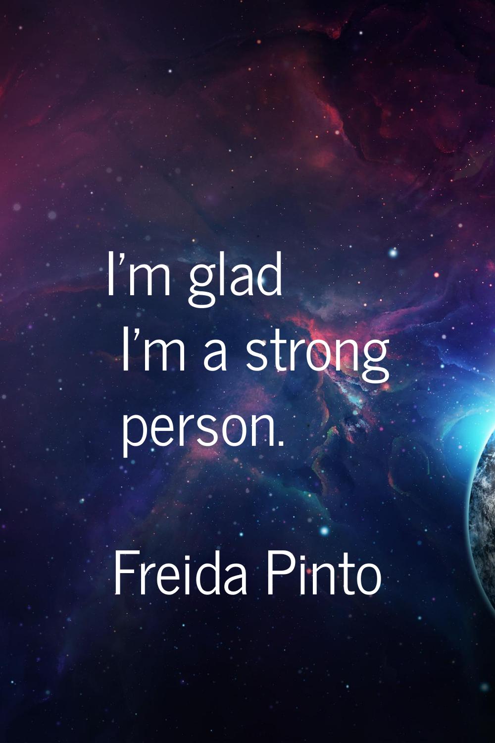 I'm glad I'm a strong person.