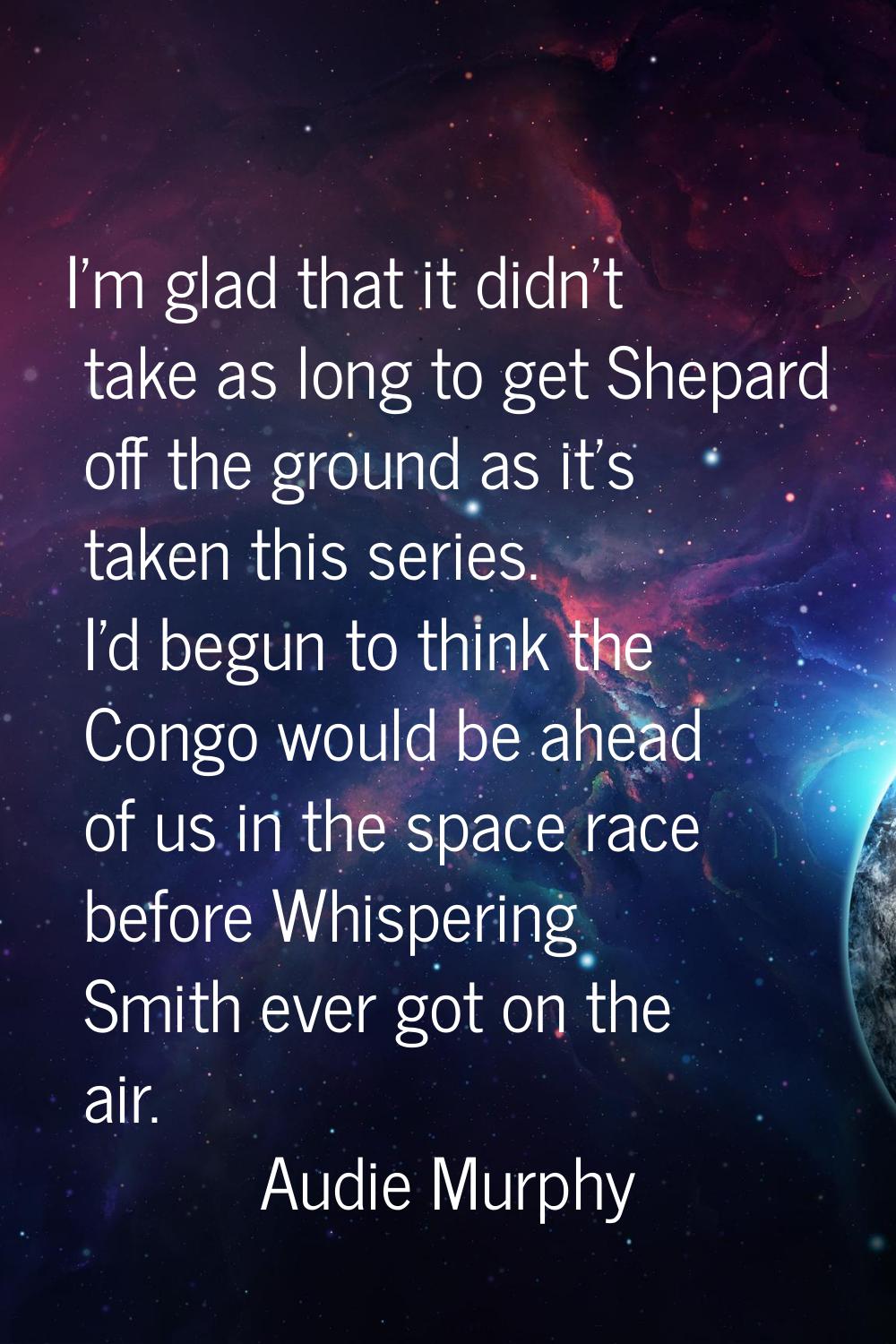 I'm glad that it didn't take as long to get Shepard off the ground as it's taken this series. I'd b