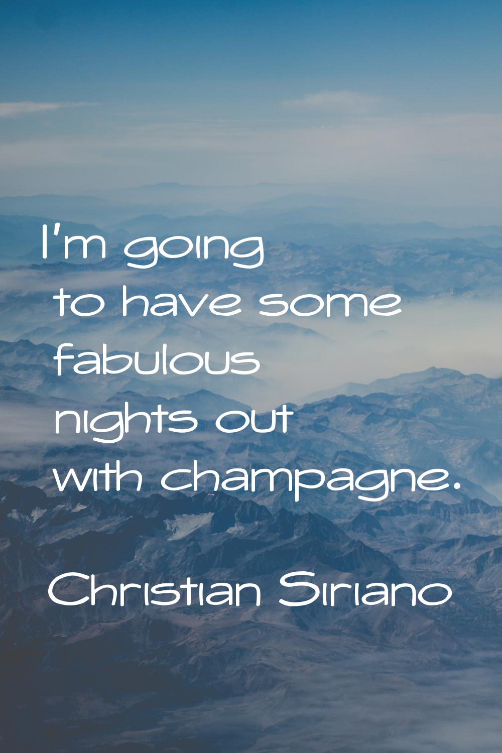 I'm going to have some fabulous nights out with champagne.