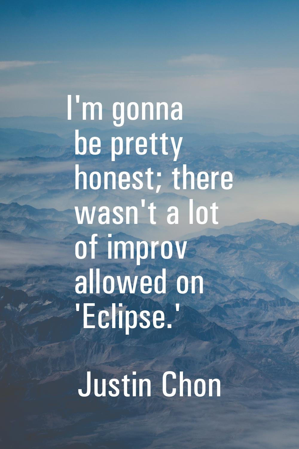 I'm gonna be pretty honest; there wasn't a lot of improv allowed on 'Eclipse.'