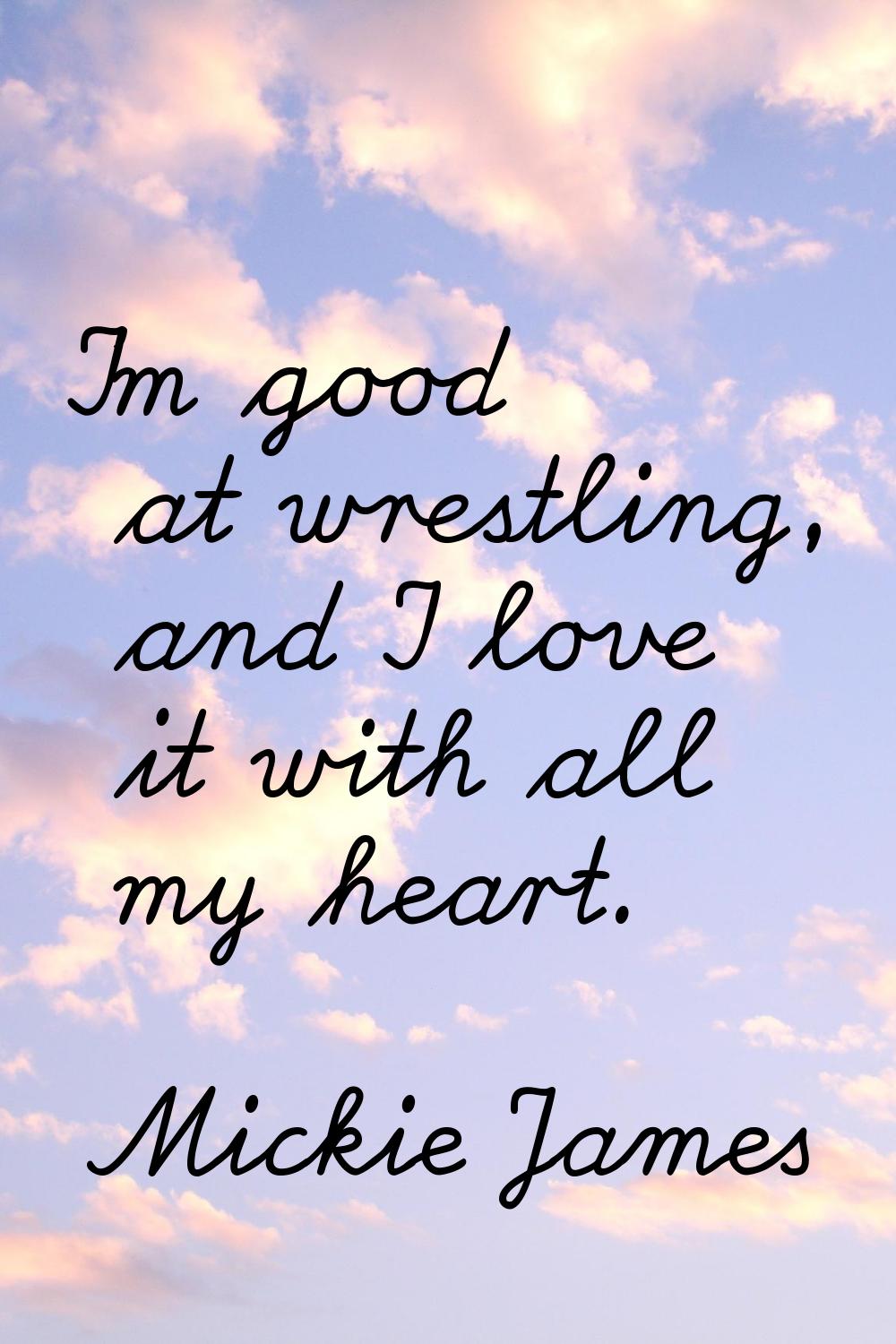 I'm good at wrestling, and I love it with all my heart.